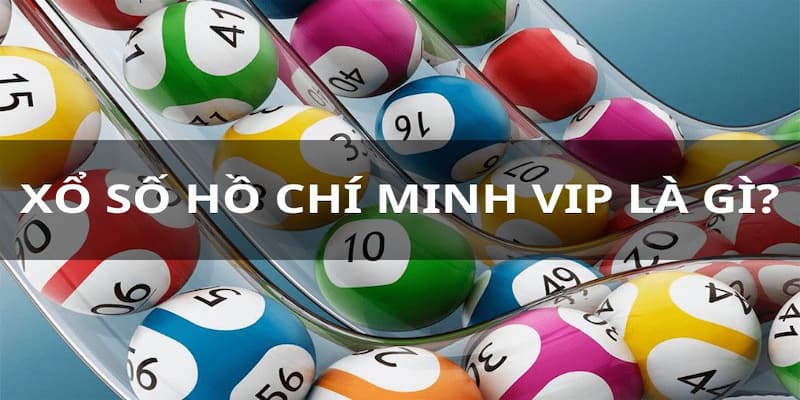 Tìm hiểu về khái niệm Xổ số Hồ Chí Minh Vip